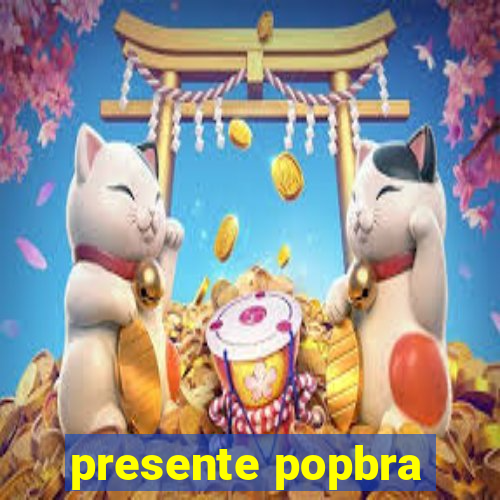 presente popbra